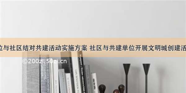 开展文明单位与社区结对共建活动实施方案 社区与共建单位开展文明城创建活动方案(9篇)