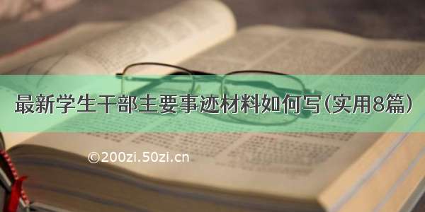 最新学生干部主要事迹材料如何写(实用8篇)