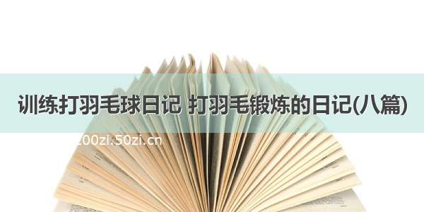 训练打羽毛球日记 打羽毛锻炼的日记(八篇)