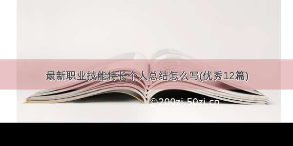 最新职业技能特长个人总结怎么写(优秀12篇)