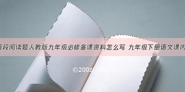 课内文言文语段阅读题人教版九年级必修备课资料怎么写 九年级下册语文课内文言文(8篇)