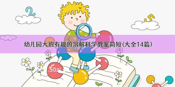 幼儿园大班有趣的溶解科学教案简短(大全14篇)