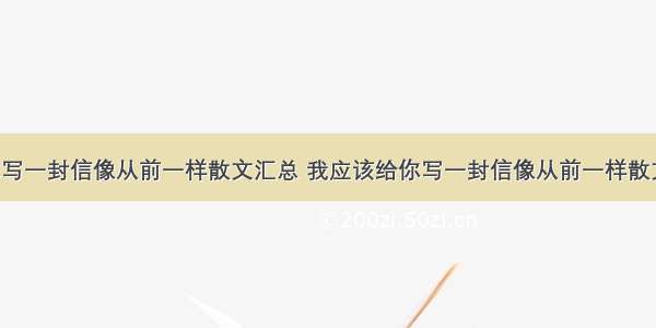 我应该给你写一封信像从前一样散文汇总 我应该给你写一封信像从前一样散文汇总作文(