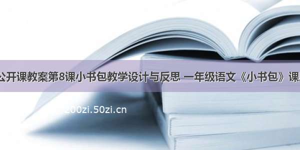 一年级语文公开课教案第8课小书包教学设计与反思 一年级语文《小书包》课后反思(四篇)