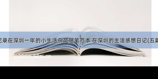记录在深圳一年的小生活杂文随笔范本 在深圳的生活感想日记(五篇)