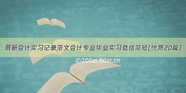 最新会计实习记录范文会计专业毕业实习总结简短(优质20篇)