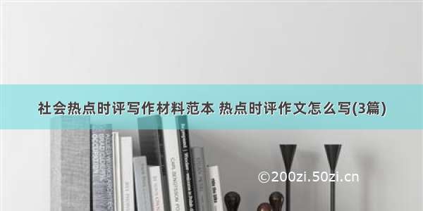 社会热点时评写作材料范本 热点时评作文怎么写(3篇)