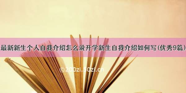 最新新生个人自我介绍怎么说开学新生自我介绍如何写(优秀9篇)