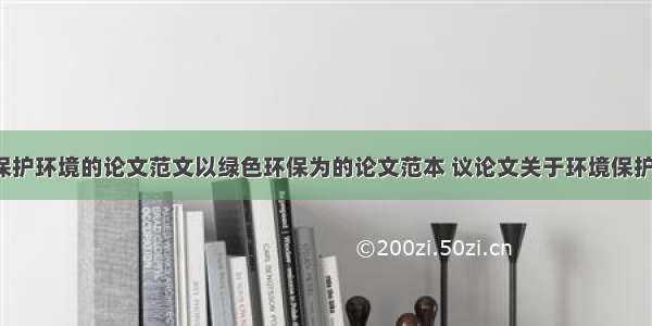 浅谈保护环境的论文范文以绿色环保为的论文范本 议论文关于环境保护(9篇)