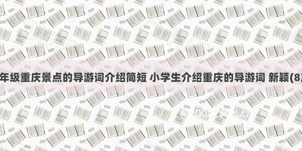 六年级重庆景点的导游词介绍简短 小学生介绍重庆的导游词 新颖(8篇)