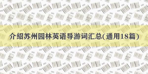 介绍苏州园林英语导游词汇总(通用18篇)