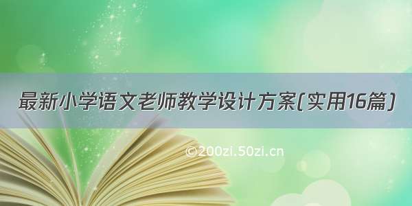 最新小学语文老师教学设计方案(实用16篇)