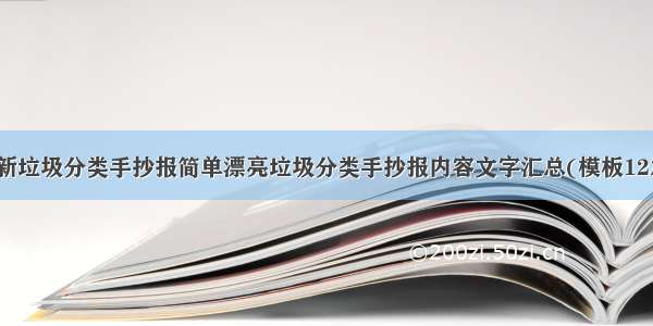 最新垃圾分类手抄报简单漂亮垃圾分类手抄报内容文字汇总(模板12篇)