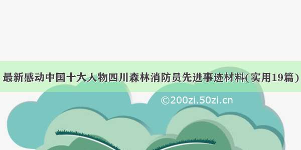 最新感动中国十大人物四川森林消防员先进事迹材料(实用19篇)