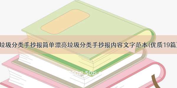 垃圾分类手抄报简单漂亮垃圾分类手抄报内容文字范本(优质19篇)