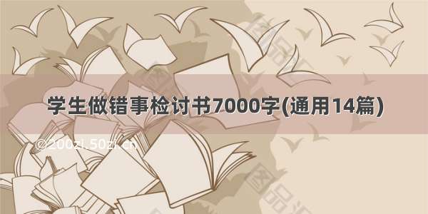 学生做错事检讨书7000字(通用14篇)