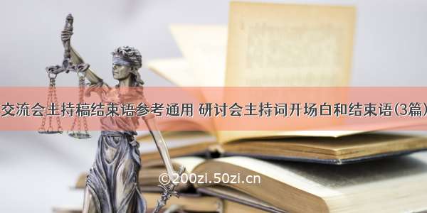 交流会主持稿结束语参考通用 研讨会主持词开场白和结束语(3篇)