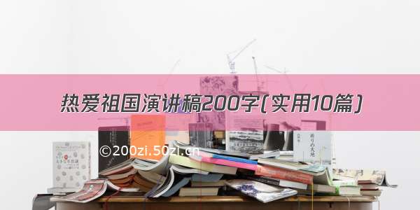 热爱祖国演讲稿200字(实用10篇)