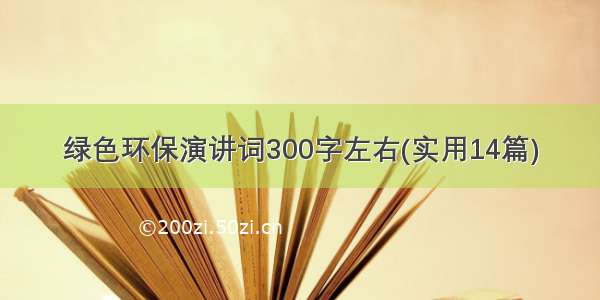 绿色环保演讲词300字左右(实用14篇)