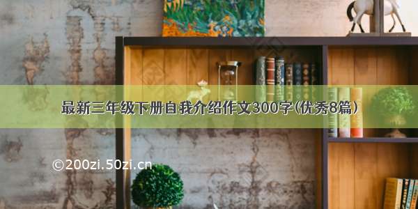 最新三年级下册自我介绍作文300字(优秀8篇)