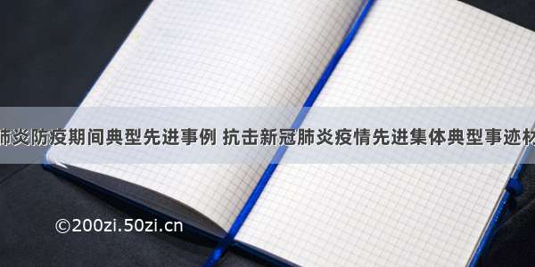 新型冠狀肺炎防疫期间典型先进事例 抗击新冠肺炎疫情先进集体典型事迹材料(七篇)