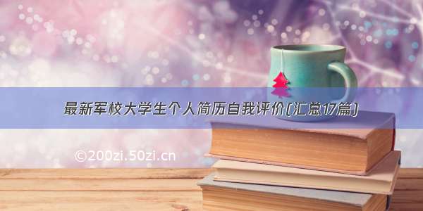 最新军校大学生个人简历自我评价(汇总17篇)