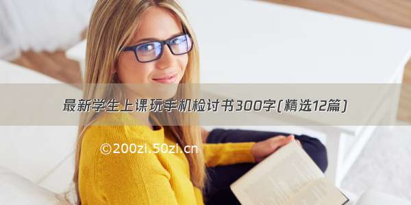 最新学生上课玩手机检讨书300字(精选12篇)