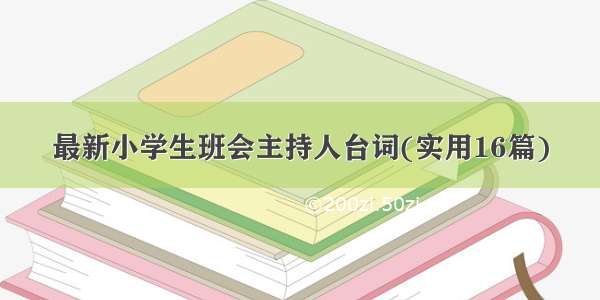 最新小学生班会主持人台词(实用16篇)