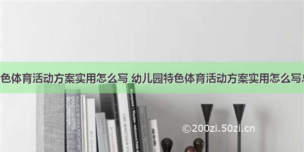 幼儿园特色体育活动方案实用怎么写 幼儿园特色体育活动方案实用怎么写总结(3篇)