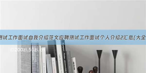 软件测试工作面试自我介绍范文应聘测试工作面试个人介绍2汇总(大全19篇)