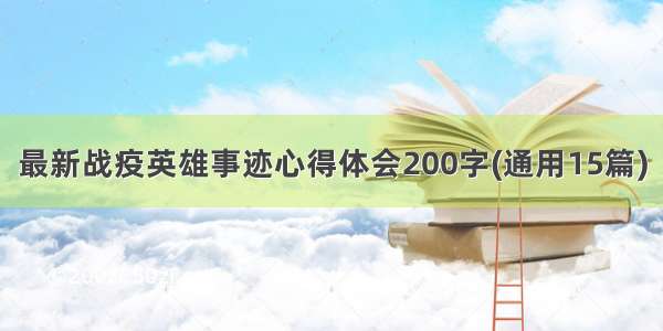 最新战疫英雄事迹心得体会200字(通用15篇)