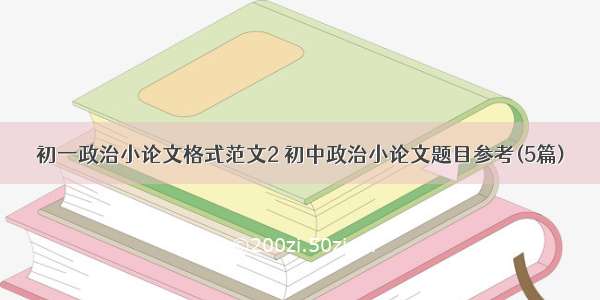 初一政治小论文格式范文2 初中政治小论文题目参考(5篇)