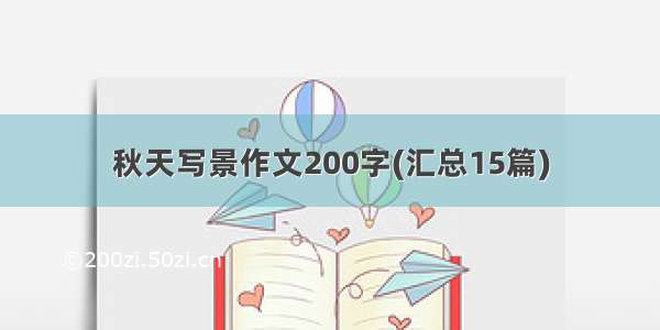 秋天写景作文200字(汇总15篇)