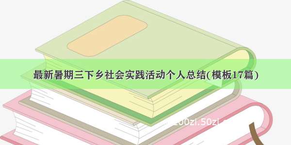 最新暑期三下乡社会实践活动个人总结(模板17篇)