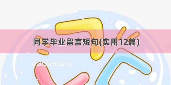 同学毕业留言短句(实用12篇)