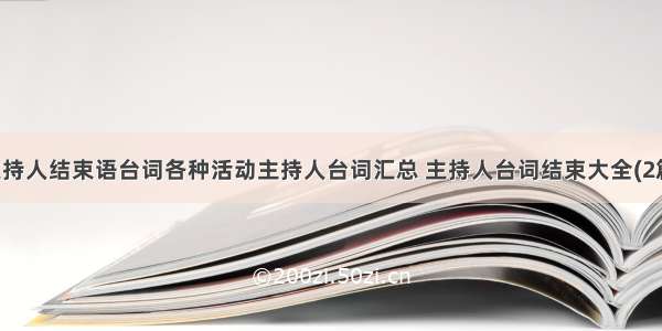 主持人结束语台词各种活动主持人台词汇总 主持人台词结束大全(2篇)