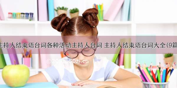 主持人结束语台词各种活动主持人台词 主持人结束语台词大全(9篇)