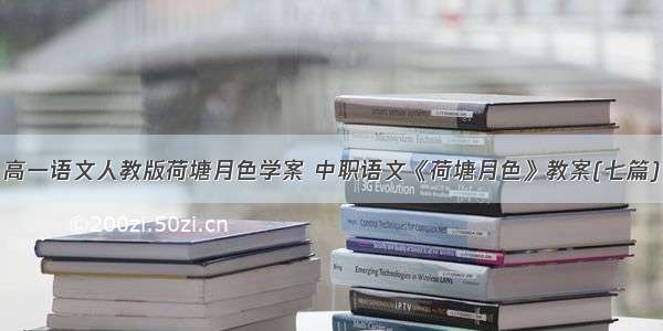 高一语文人教版荷塘月色学案 中职语文《荷塘月色》教案(七篇)