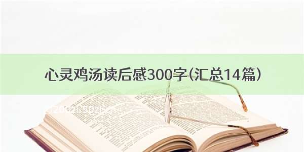 心灵鸡汤读后感300字(汇总14篇)