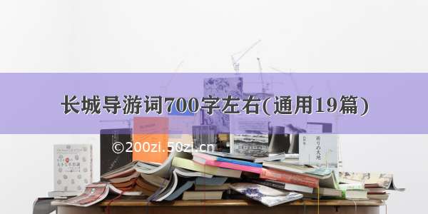 长城导游词700字左右(通用19篇)