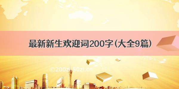 最新新生欢迎词200字(大全9篇)