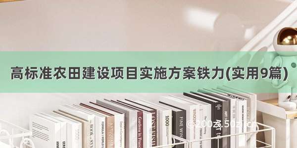 高标准农田建设项目实施方案铁力(实用9篇)