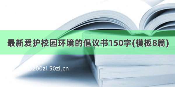 最新爱护校园环境的倡议书150字(模板8篇)