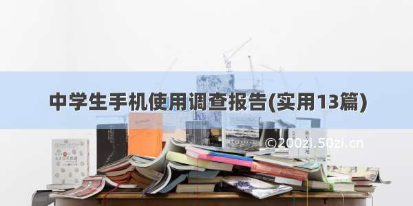 中学生手机使用调查报告(实用13篇)