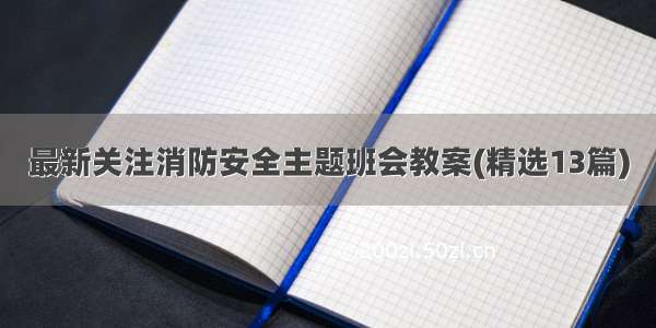 最新关注消防安全主题班会教案(精选13篇)