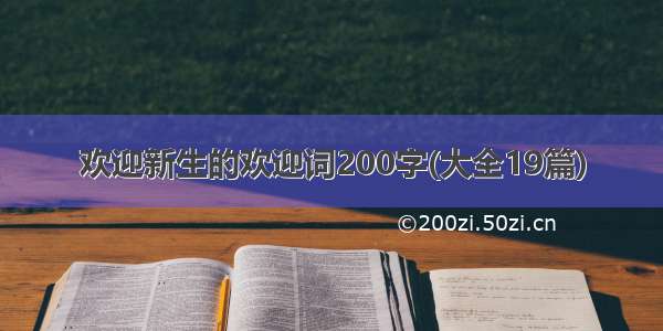 欢迎新生的欢迎词200字(大全19篇)