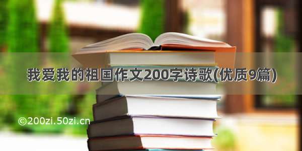 我爱我的祖国作文200字诗歌(优质9篇)