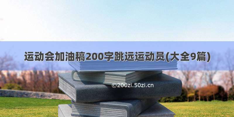 运动会加油稿200字跳远运动员(大全9篇)