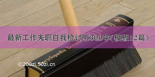 最新工作失职自我检讨书300字(模板12篇)