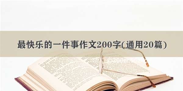 最快乐的一件事作文200字(通用20篇)